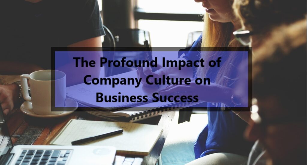 The Profound Impact of Company Culture on Business Success
