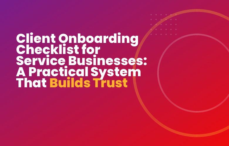 Client Onboarding Checklist for Service Businesses: A Practical System That Builds Trust Client Onboarding Checklist for Service Businesses: A Practical System That Builds Trust