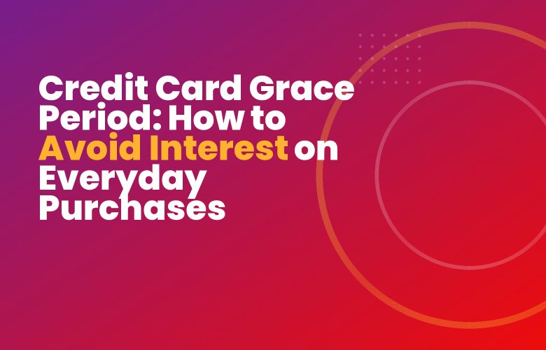 Credit Card Grace Period: How to Avoid Interest on Everyday Purchases Credit Card Grace Period: How to Avoid Interest on Everyday Purchases