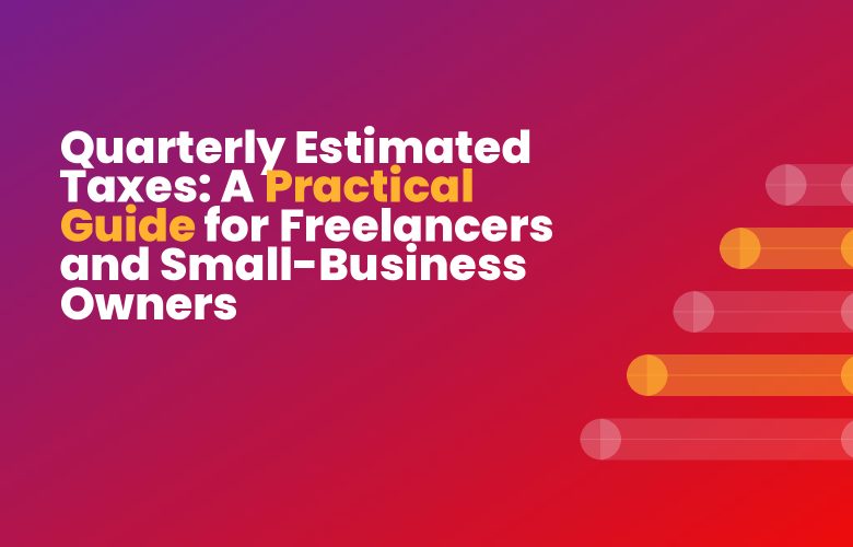 Quarterly Estimated Taxes: A Practical Guide for Freelancers and Small-Business Owners Quarterly Estimated Taxes: A Practical Guide for Freelancers and Small-Business Owners