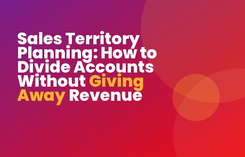 Sales Territory Planning: How to Divide Accounts Without Giving Away Revenue Sales Territory Planning: How to Divide Accounts Without Giving Away Revenue
