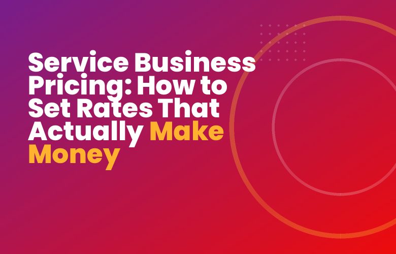 Service Business Pricing: How to Set Rates That Actually Make Money Service Business Pricing: How to Set Rates That Actually Make Money